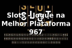 Slots - Jogue na Melhor Plataforma 967